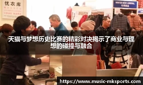 天猫与梦想历史比赛的精彩对决揭示了商业与理想的碰撞与融合