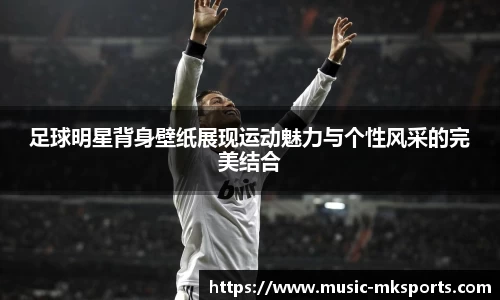足球明星背身壁纸展现运动魅力与个性风采的完美结合